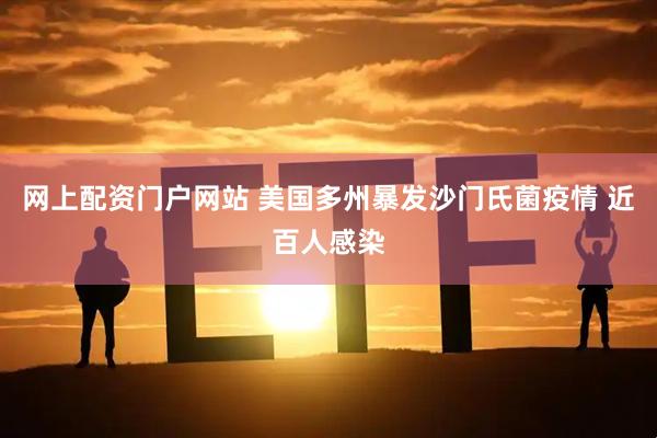 网上配资门户网站 美国多州暴发沙门氏菌疫情 近百人感染